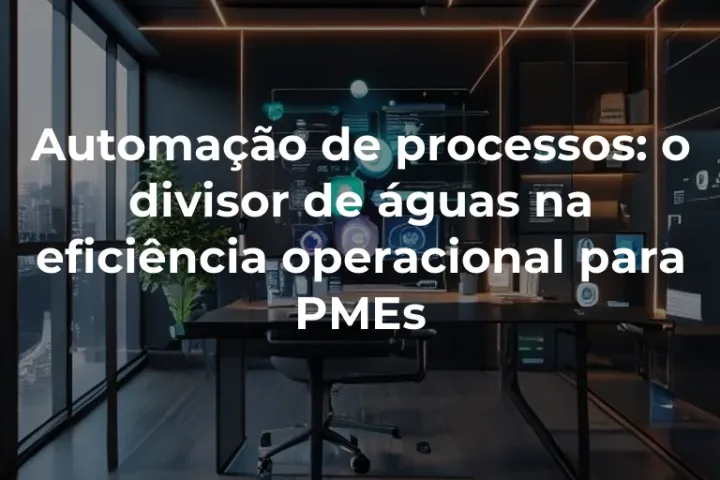 Automação de processos: o divisor de águas na eficiência operacional para PMEs